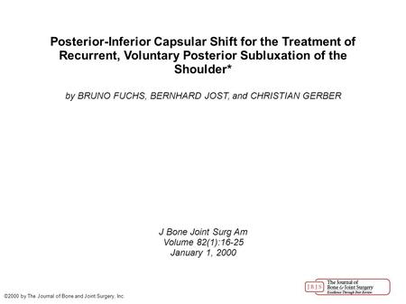 Posterior-Inferior Capsular Shift for the Treatment of Recurrent, Voluntary Posterior Subluxation of the Shoulder* by BRUNO FUCHS, BERNHARD JOST, and CHRISTIAN.