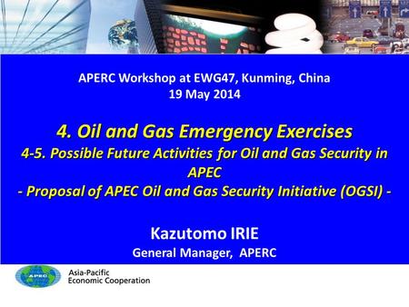 Possible Future Activities for Oil and Gas Security in APEC 1/12 APERC Workshop at EWG47, Kunming, China 19 May 2014 4. Oil and Gas Emergency Exercises.