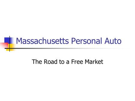 Massachusetts Personal Auto The Road to a Free Market.