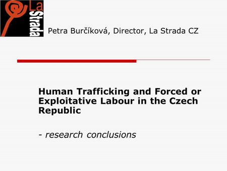 Petra Burčíková, Director, La Strada CZ Human Trafficking and Forced or Exploitative Labour in the Czech Republic - research conclusions.