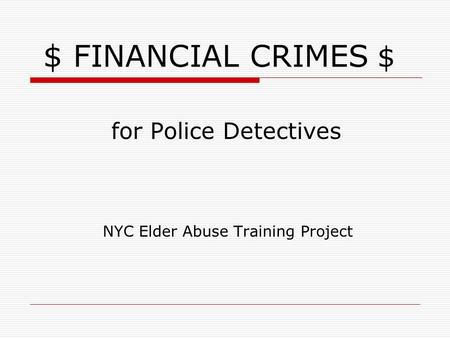$ FINANCIAL CRIMES $ for Police Detectives NYC Elder Abuse Training Project.