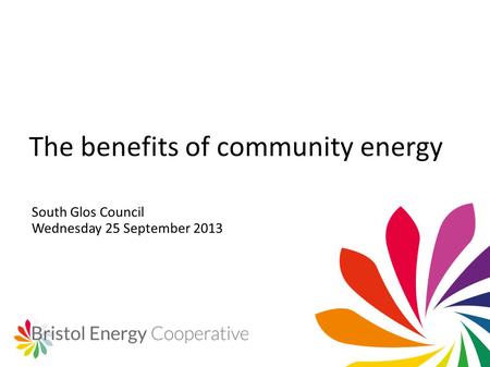South Glos Council Wednesday 25 September 2013 The benefits of community energy.