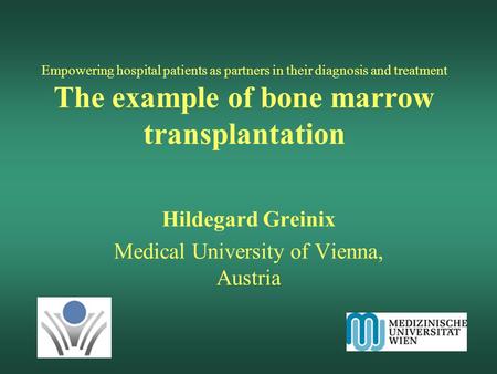 Empowering hospital patients as partners in their diagnosis and treatment The example of bone marrow transplantation Hildegard Greinix Medical University.
