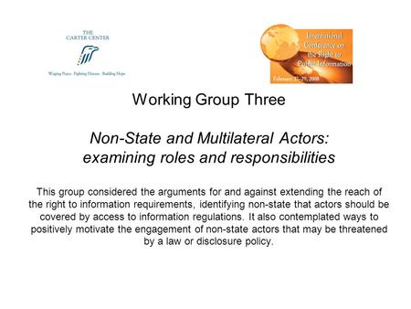 Working Group Three Non-State and Multilateral Actors: examining roles and responsibilities This group considered the arguments for and against extending.