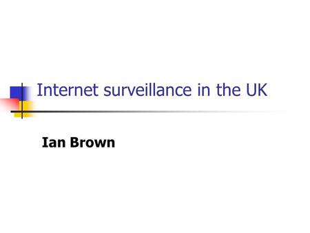 Internet surveillance in the UK Ian Brown. Signals intelligence Everybody’s at it: Echelon Frenchelon Multinationals “We steal secrets with espionage,