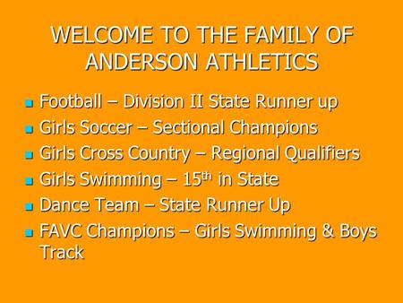 WELCOME TO THE FAMILY OF ANDERSON ATHLETICS Football – Division II State Runner up Football – Division II State Runner up Girls Soccer – Sectional Champions.