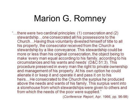 Marion G. Romney “…there were two cardinal principles: (1) consecration and (2) stewardship…one consecrated all his possessions to the Church…Having thus.