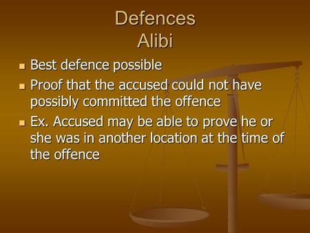 Defences Alibi Best defence possible Best defence possible Proof that the accused could not have possibly committed the offence Proof that the accused.