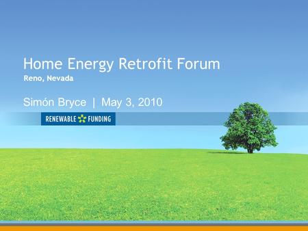 Home Energy Retrofit Forum Simón Bryce | May 3, 2010 Reno, Nevada.