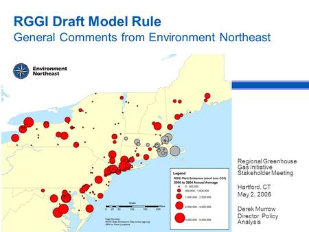 RGGI Draft Model Rule General Comments from Environment Northeast Regional Greenhouse Gas Initiative Stakeholder Meeting Hartford, CT May 2, 2006 Derek.