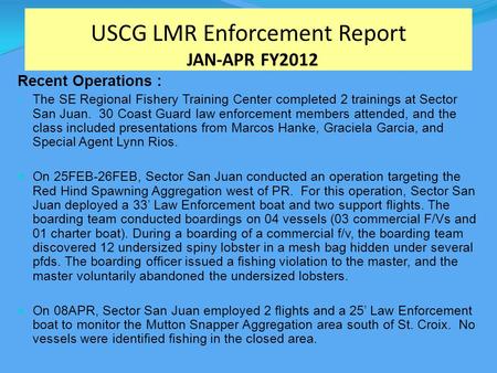 USCG LMR Enforcement Report JAN-APR FY2012 Recent Operations : The SE Regional Fishery Training Center completed 2 trainings at Sector San Juan. 30 Coast.
