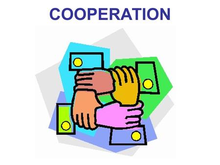 COOPERATION. Cooperation and Interdependence among the world’s peoples and nations is not new…