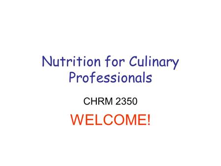 Nutrition for Culinary Professionals CHRM 2350 WELCOME!
