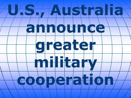 U.S., Australia announce greater military cooperation.