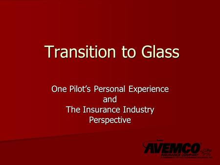 Transition to Glass One Pilot’s Personal Experience and The Insurance Industry Perspective.