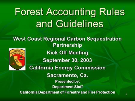 1 Forest Accounting Rules and Guidelines West Coast Regional Carbon Sequestration Partnership Kick Off Meeting September 30, 2003 California Energy Commission.