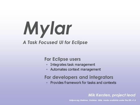 For Eclipse users Integrates task management Automates context management For developers and integrators Provides framework for tasks and contexts Mik.