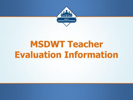 MSDWT Teacher Evaluation Information. Primary Evaluators All teachers will be assigned one Administrator to be the Primary Evaluator. The primary evaluator.