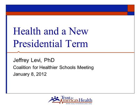 Health and a New Presidential Term Jeffrey Levi, PhD Coalition for Healthier Schools Meeting January 8, 2012.