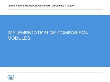 IMPLEMENTATION OF COMPARISON MODULES. CURRENT REPORTING UNFCCC Annex I reporting guidelines Revised 1996 IPCC Guidelines + GPGs UNFCCC non-Annex I guidelines.