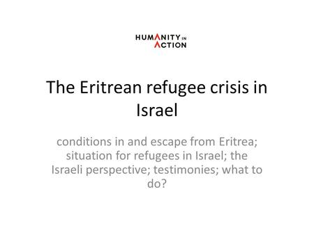The Eritrean refugee crisis in Israel conditions in and escape from Eritrea; situation for refugees in Israel; the Israeli perspective; testimonies; what.