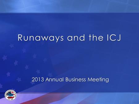 Runaways and the ICJ 2013 Annual Business Meeting.