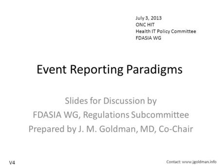 Event Reporting Paradigms Slides for Discussion by FDASIA WG, Regulations Subcommittee Prepared by J. M. Goldman, MD, Co-Chair July 3, 2013 ONC HIT Health.