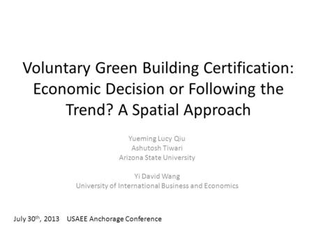 Voluntary Green Building Certification: Economic Decision or Following the Trend? A Spatial Approach Yueming Lucy Qiu Ashutosh Tiwari Arizona State University.