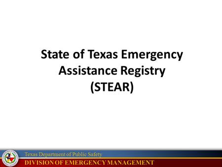 Texas Department of Public Safety State of Texas Emergency Assistance Registry (STEAR)