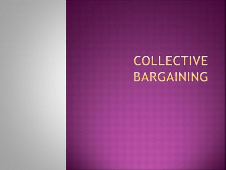  Collective bargaining generally includes negotiations between the two parties (employees’ representatives and employer’s representatives).  Collective.