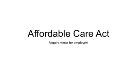Affordable Care Act Requirements for employers. Market Reforms ACA introduced a number of “market reforms” to the health insurance market Market Reforms.