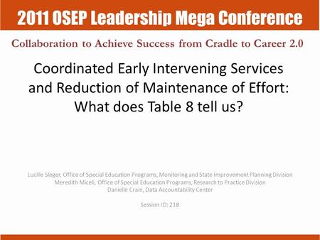2011 OSEP Leadership Mega Conference Collaboration to Achieve Success from Cradle to Career 2.0 Coordinated Early Intervening Services and Reduction of.