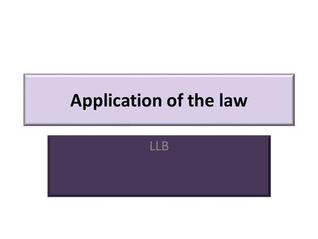 Application of the law LLB. Notion of the application of the law The application of the law is a conventional act of a state authority (court, administrative.