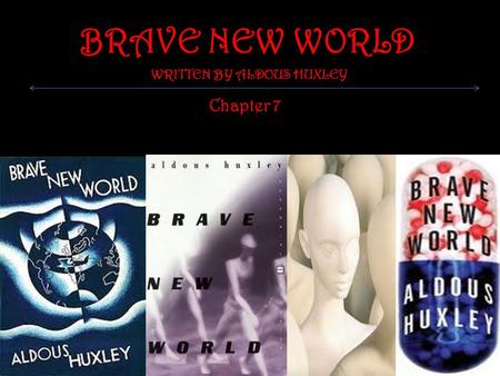 BRAVE NEW WORLD WRITTEN BY ALDOUS HUXLEY Chapter 7.
