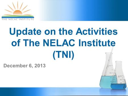 Update on the Activities of The NELAC Institute (TNI) December 6, 2013.