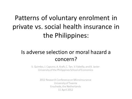 Patterns of voluntary enrolment in private vs. social health insurance in the Philippines: Is adverse selection or moral hazard a concern? S. Quimbo, J.