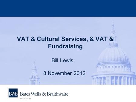 VAT & Cultural Services, & VAT & Fundraising Bill Lewis 8 November 2012.