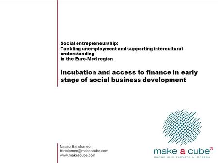Social entrepreneurship: Tackling unemployment and supporting intercultural understanding in the Euro-Med region Incubation and access to finance in early.