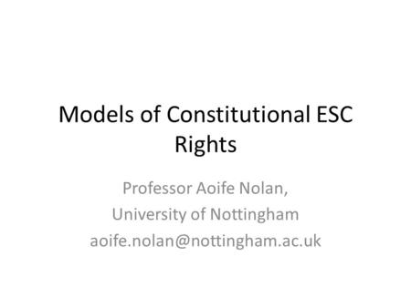 Models of Constitutional ESC Rights Professor Aoife Nolan, University of Nottingham