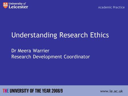 Understanding Research Ethics Dr Meera Warrier Research Development Coordinator Academic Practice www.le.ac.uk.
