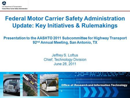 Office of Research and Information Technology Federal Motor Carrier Safety Administration Update: Key Initiatives & Rulemakings Presentation to the AASHTO.
