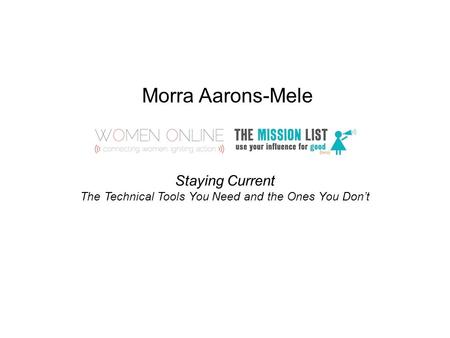 Morra Aarons-Mele Staying Current The Technical Tools You Need and the Ones You Don’t.