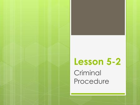 Lesson 5-2 Criminal Procedure. Goals:  Know the rights a person has when arrested  Recognize a person’s potential criminal liability for the actions.
