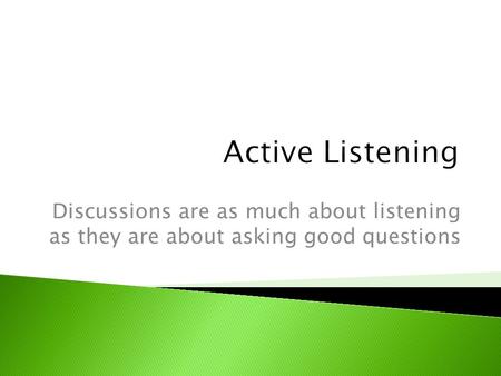 Discussions are as much about listening as they are about asking good questions.