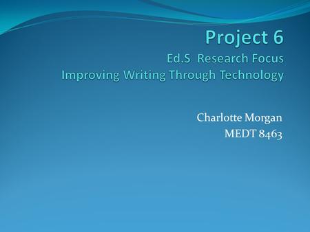 Charlotte Morgan MEDT 8463. Improving Writing Through Technology Today’s youths communicate through texts, Twitter, IM, MySpace, Facebook and blogging,