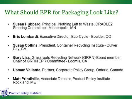 What Should EPR for Packaging Look Like? Susan Hubbard, Principal, Nothing Left to Waste, CRADLE2 Steering Committee - Minneapolis, MN Eric Lombardi, Executive.