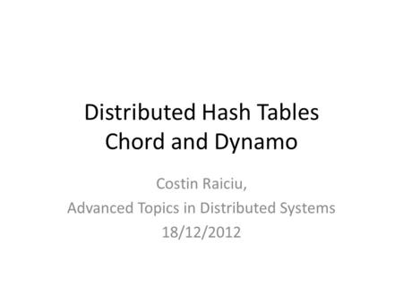 Distributed Hash Tables Chord and Dynamo Costin Raiciu, Advanced Topics in Distributed Systems 18/12/2012.