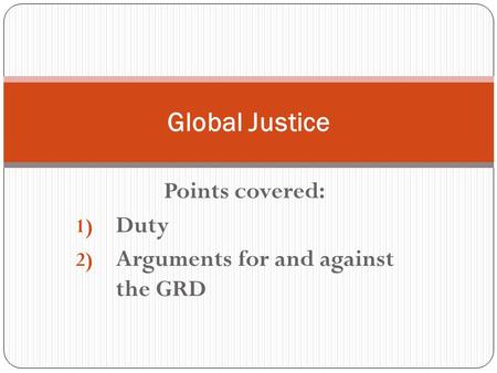 Points covered: 1) Duty 2) Arguments for and against the GRD Global Justice.