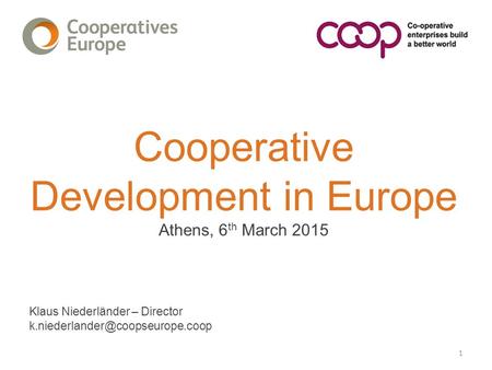 Cooperative Development in Europe Athens, 6 th March 2015 Klaus Niederländer – Director 1.