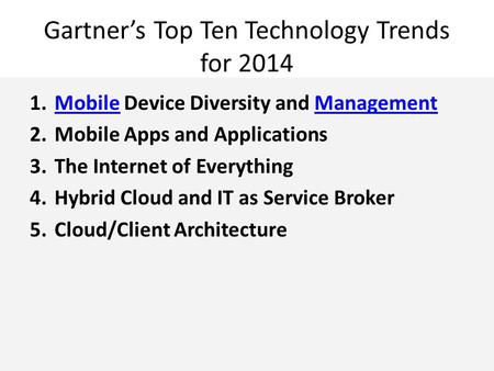 Gartner’s Top Ten Technology Trends for 2014 1.Mobile Device Diversity and ManagementMobileManagement 2.Mobile Apps and Applications 3.The Internet of.